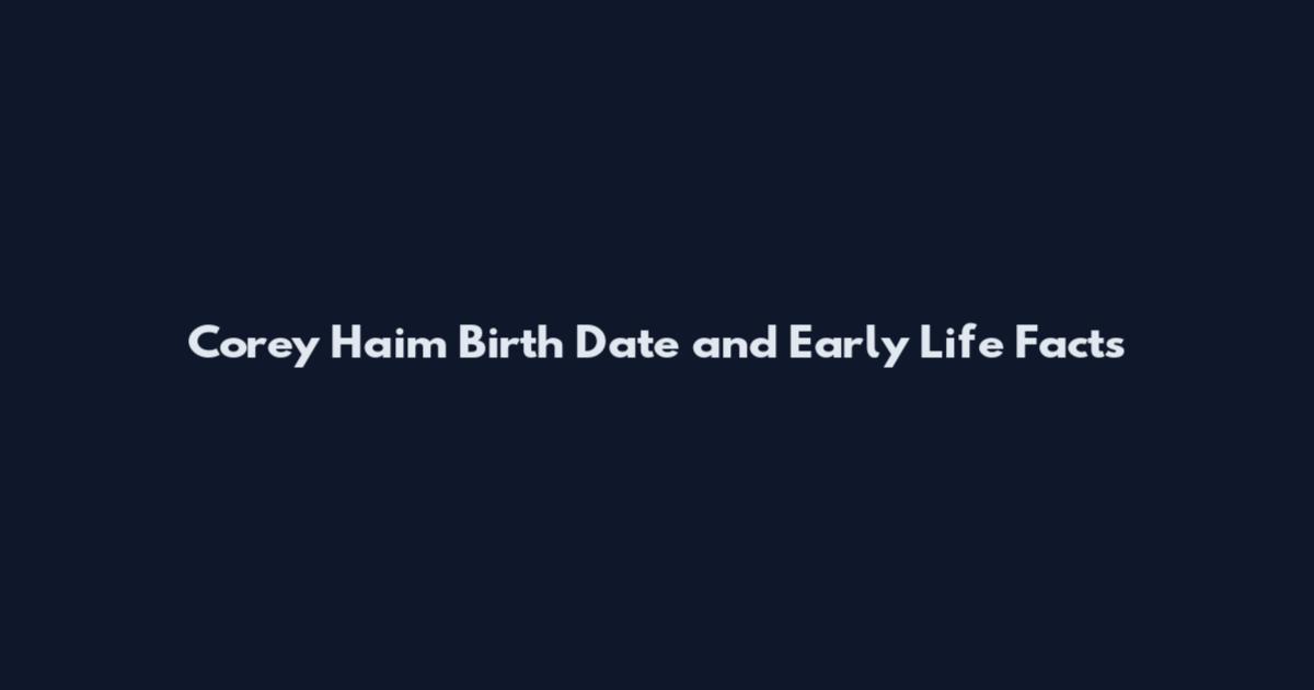 Corey Haim Birth Date and Early Life Facts