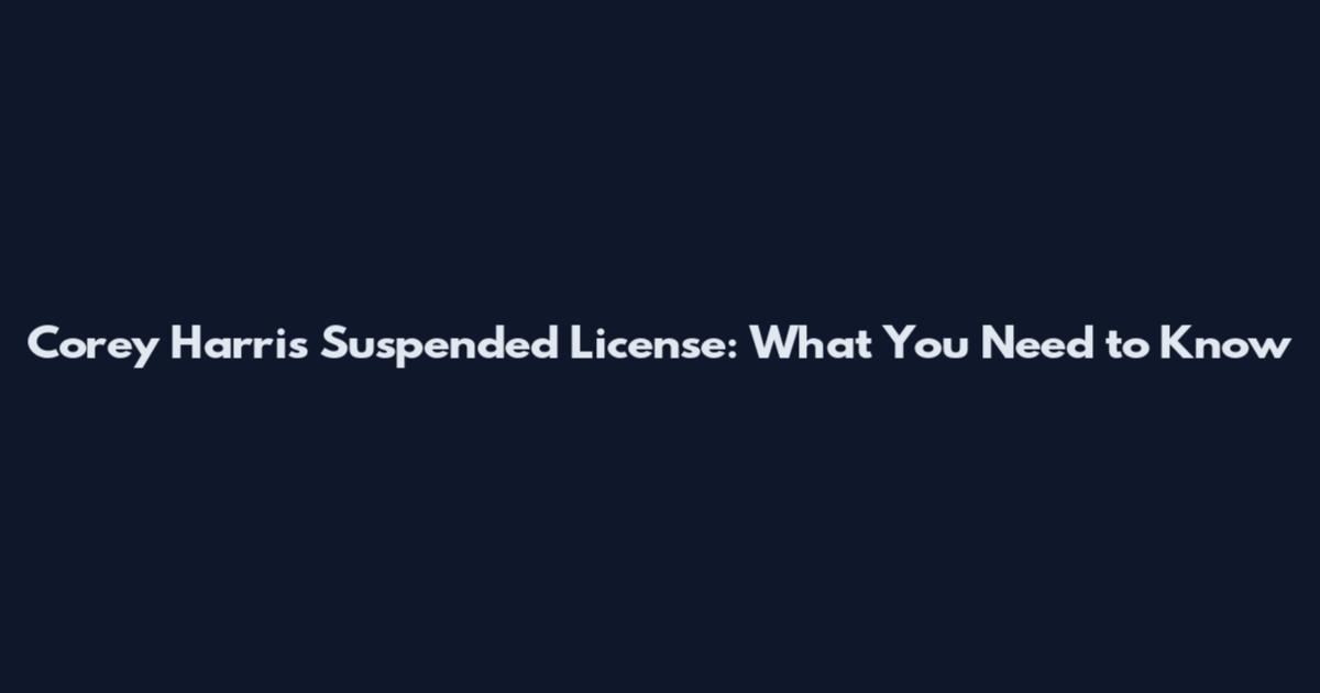Corey Harris Suspended License: What You Need to Know