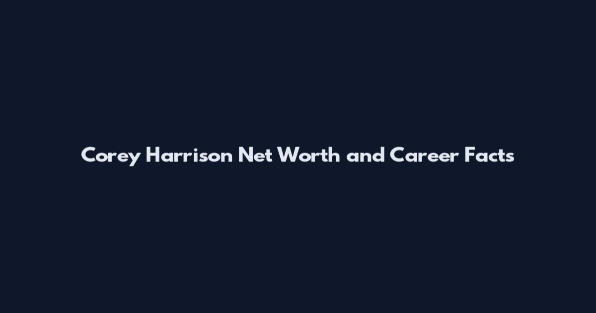 Corey Harrison Net Worth and Career Facts