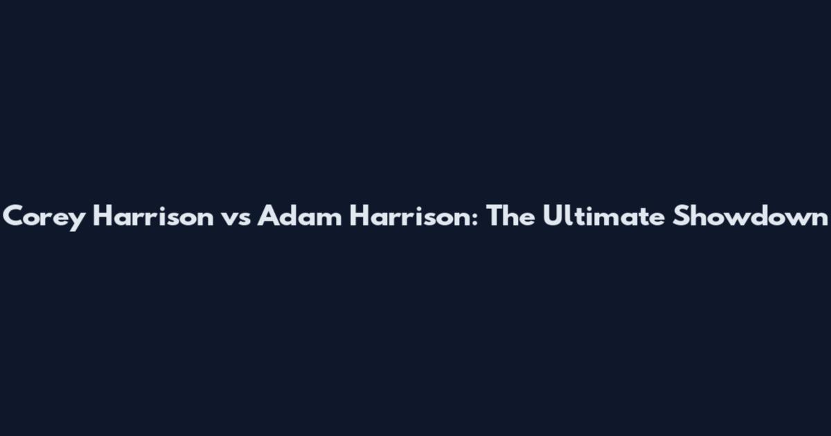 Corey Harrison vs Adam Harrison: The Ultimate Showdown