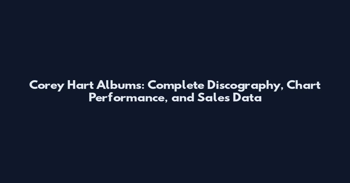 Corey Hart Albums: Complete Discography, Chart Performance, and Sales Data