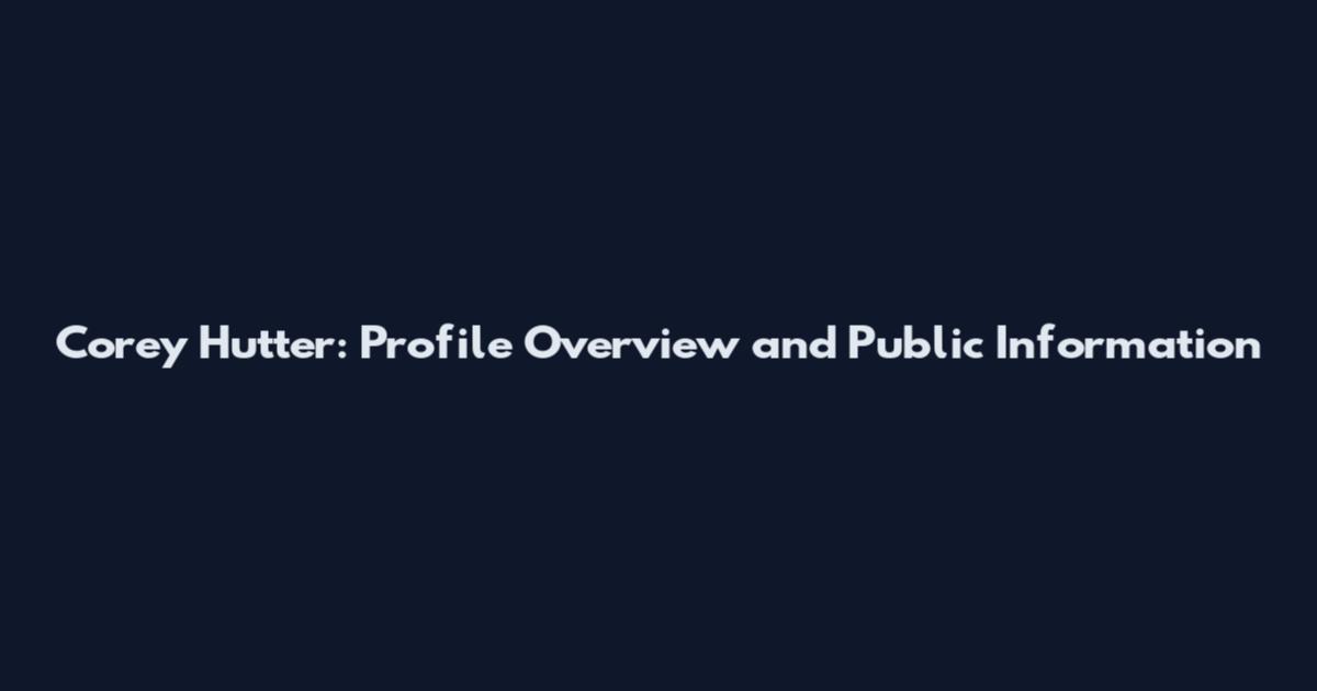 Corey Hutter: Profile Overview and Public Information