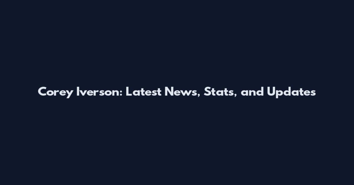 Corey Iverson: Latest News, Stats, and Updates