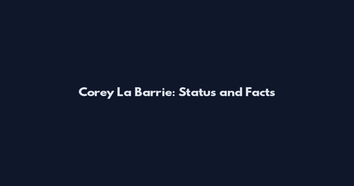 Corey La Barrie: Status and Facts