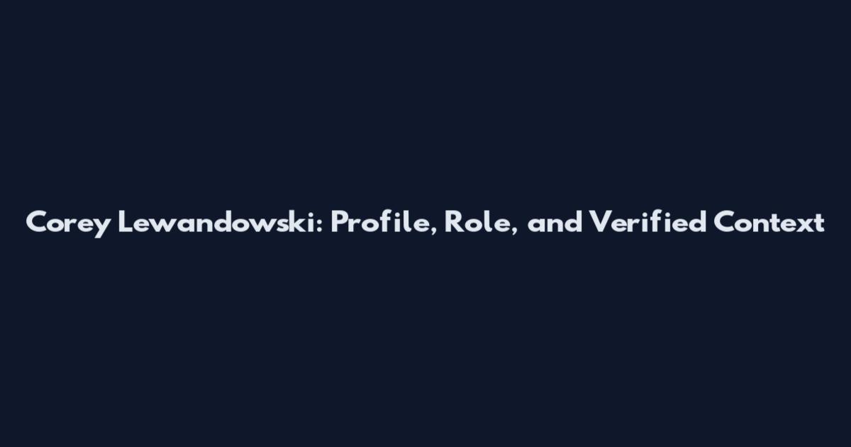 Corey Lewandowski: Profile, Role, and Verified Context
