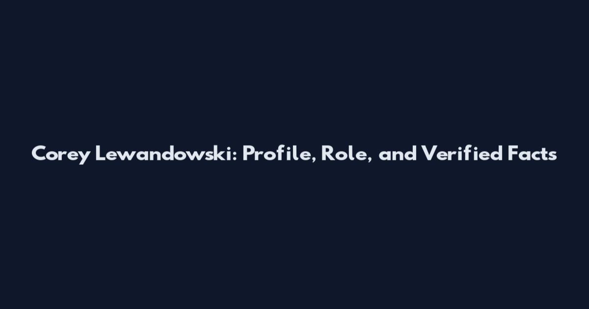 Corey Lewandowski: Profile, Role, and Verified Facts