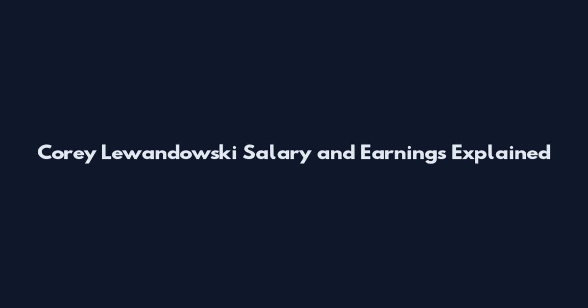Corey Lewandowski Salary and Earnings Explained