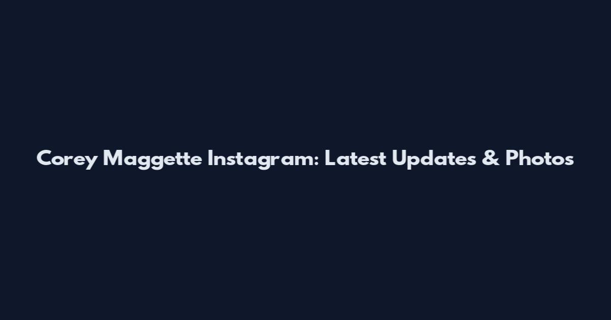 Corey Maggette Instagram: Latest Updates & Photos