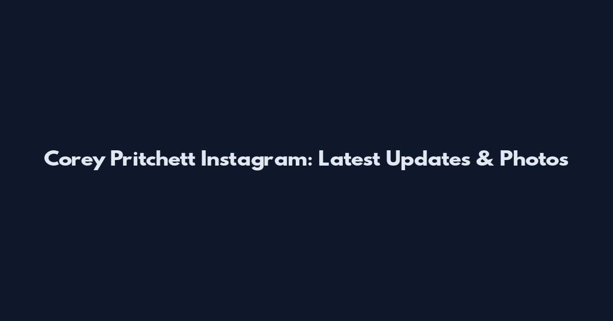 Corey Pritchett Instagram: Latest Updates & Photos