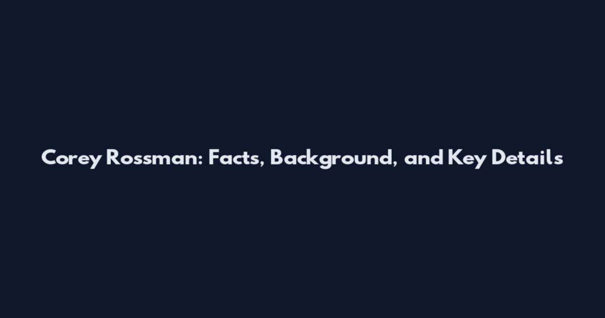 Corey Rossman: Facts, Background, and Key Details