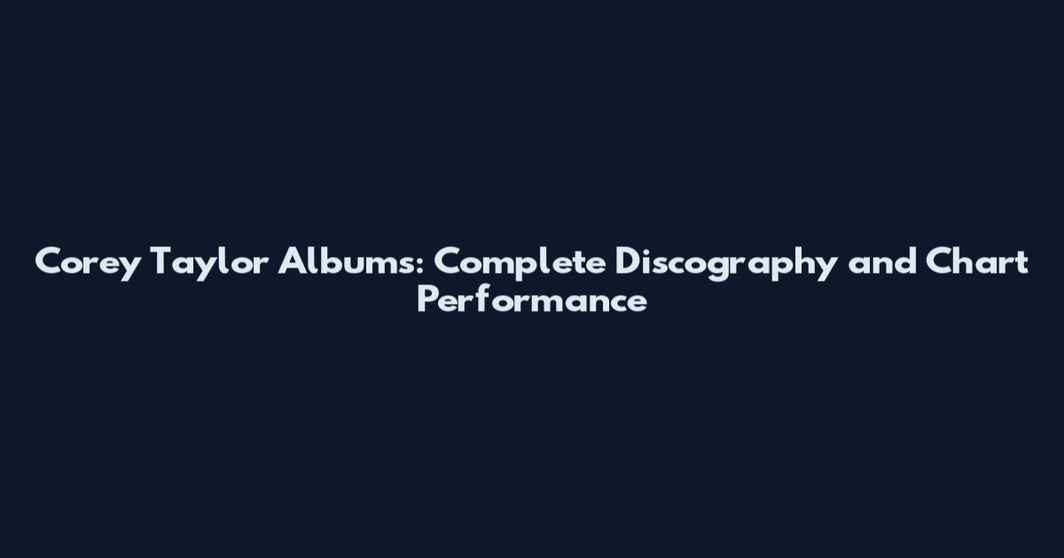Corey Taylor Albums: Complete Discography and Chart Performance