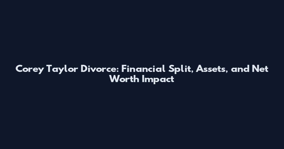 Corey Taylor Divorce: Financial Split, Assets, and Net Worth Impact