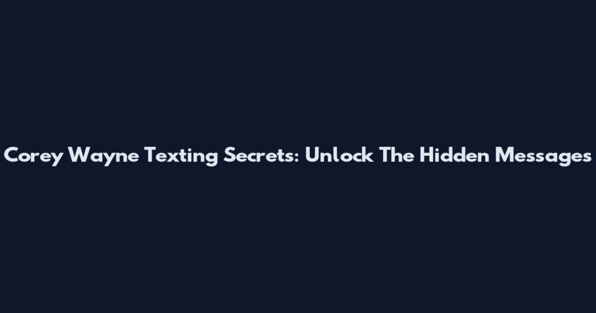 Corey Wayne Texting Secrets: Unlock The Hidden Messages