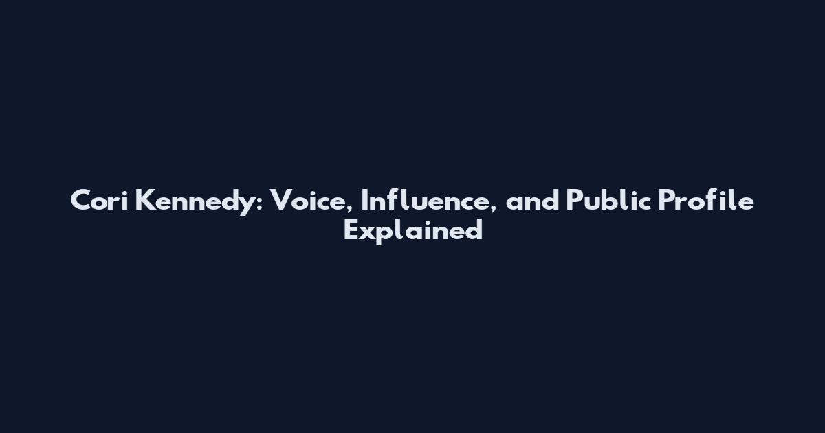 Cori Kennedy: Voice, Influence, and Public Profile Explained