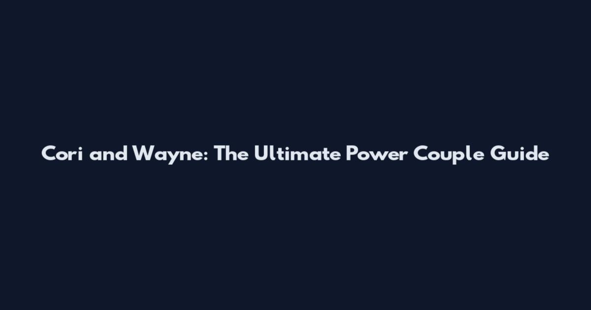 Cori and Wayne: The Ultimate Power Couple Guide