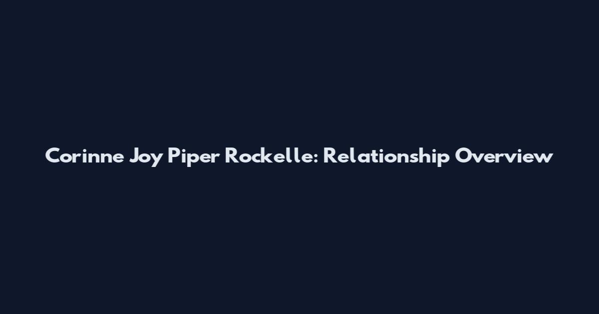 Corinne Joy Piper Rockelle: Relationship Overview