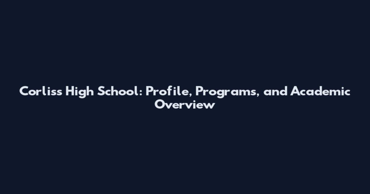 Corliss High School: Profile, Programs, and Academic Overview