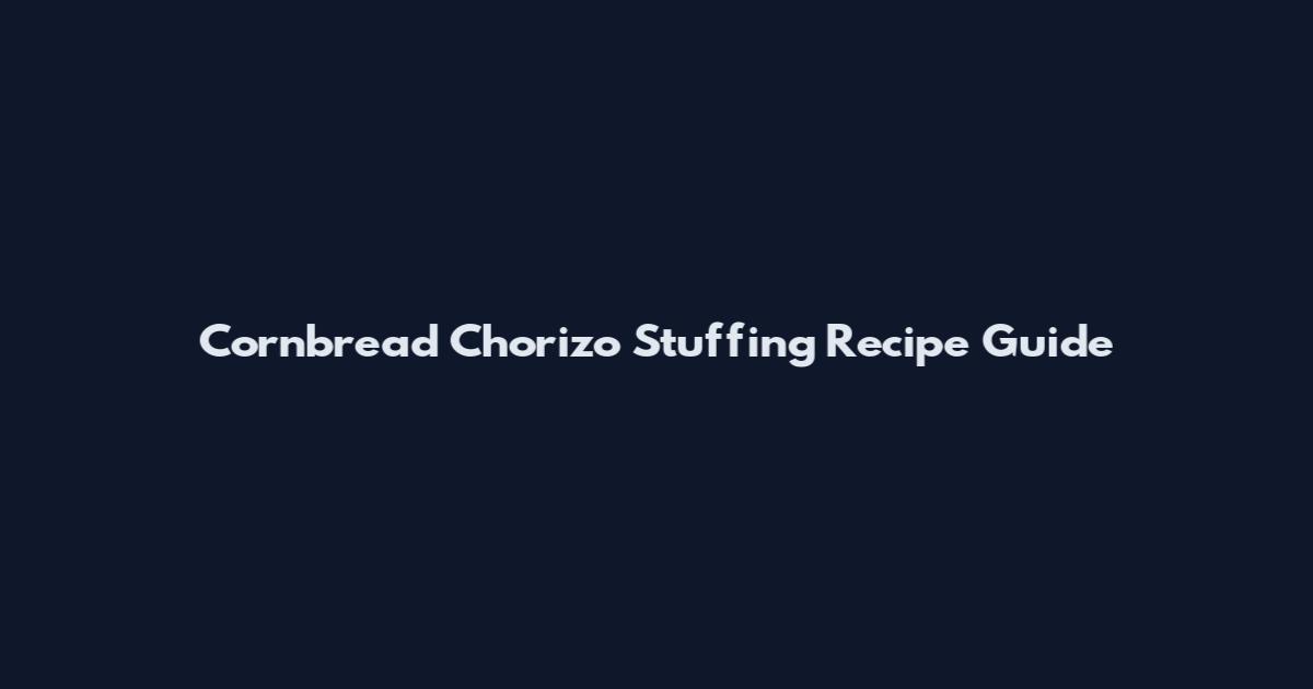 Cornbread Chorizo Stuffing Recipe Guide