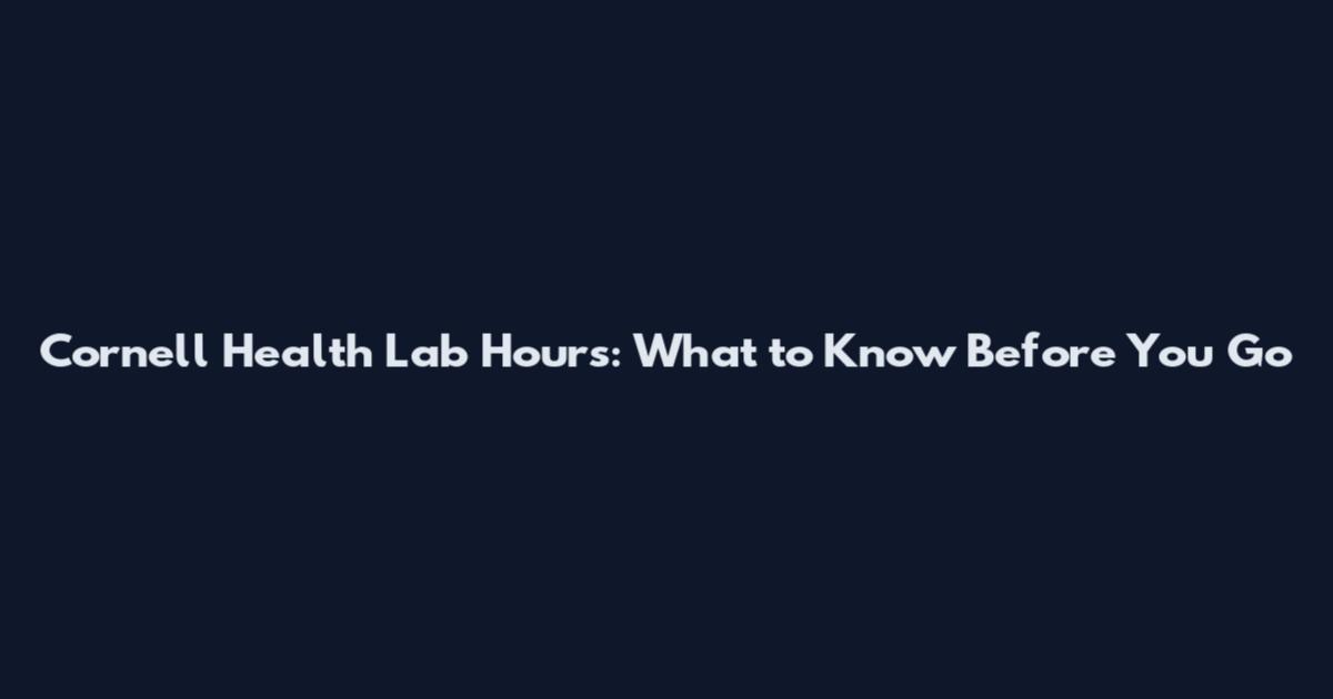 Cornell Health Lab Hours: What to Know Before You Go