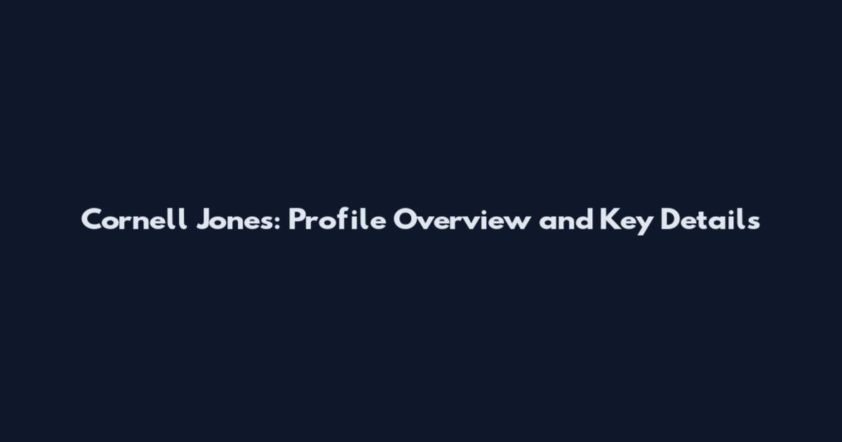 Cornell Jones: Profile Overview and Key Details
