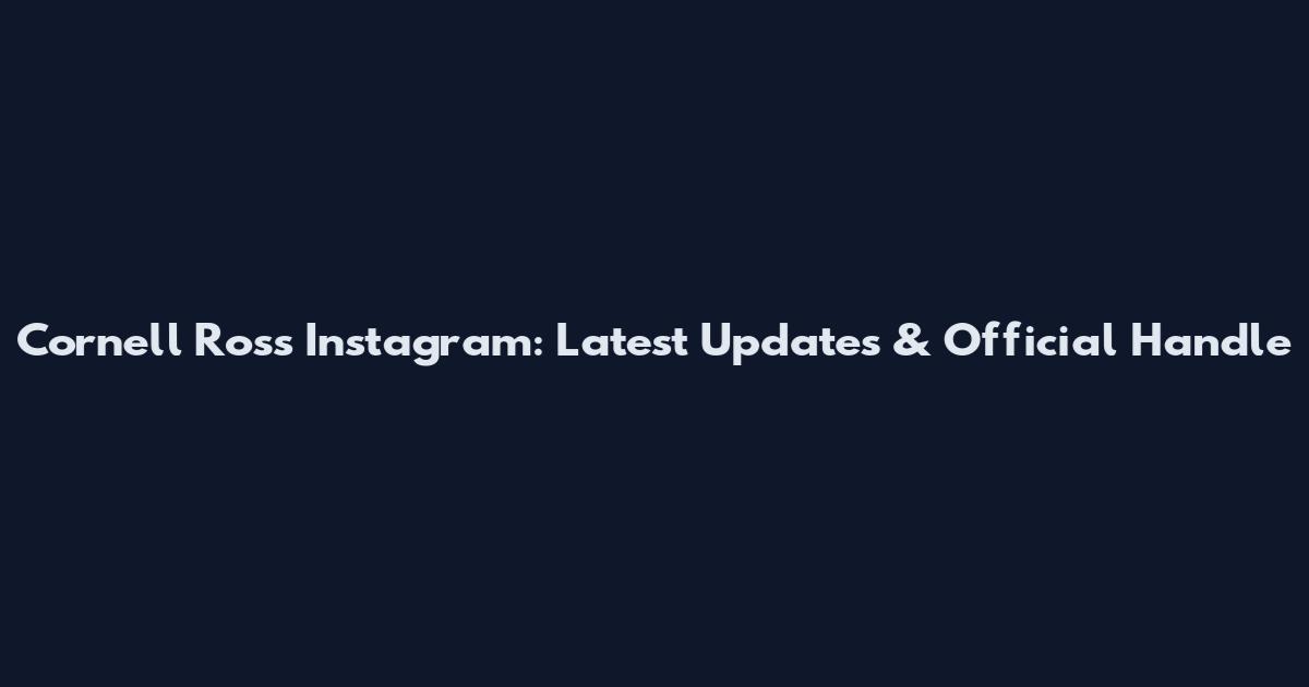 Cornell Ross Instagram: Latest Updates & Official Handle