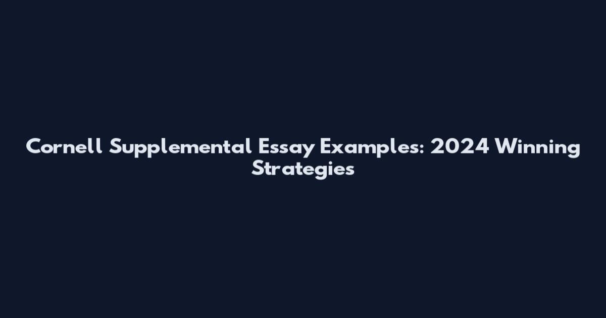 Cornell Supplemental Essay Examples: 2024 Winning Strategies