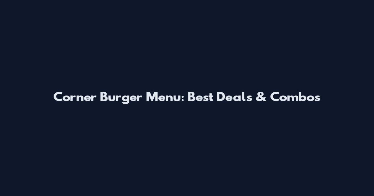 Corner Burger Menu: Best Deals & Combos