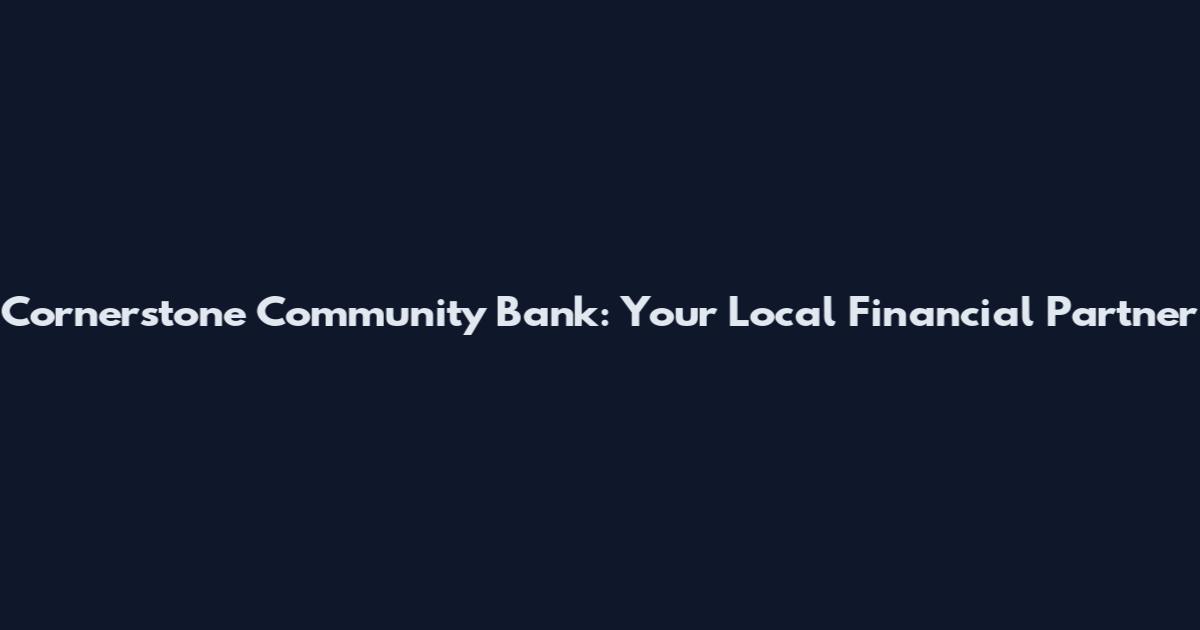 Cornerstone Community Bank: Your Local Financial Partner