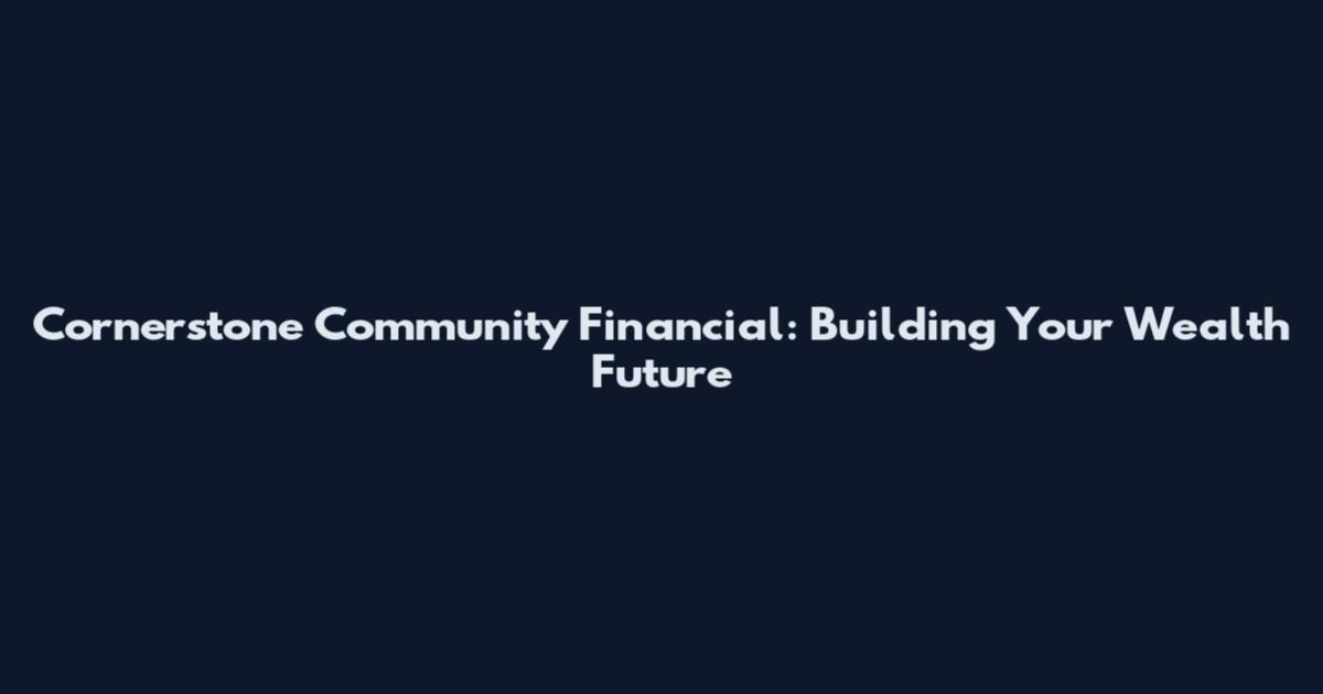 Cornerstone Community Financial: Building Your Wealth Future