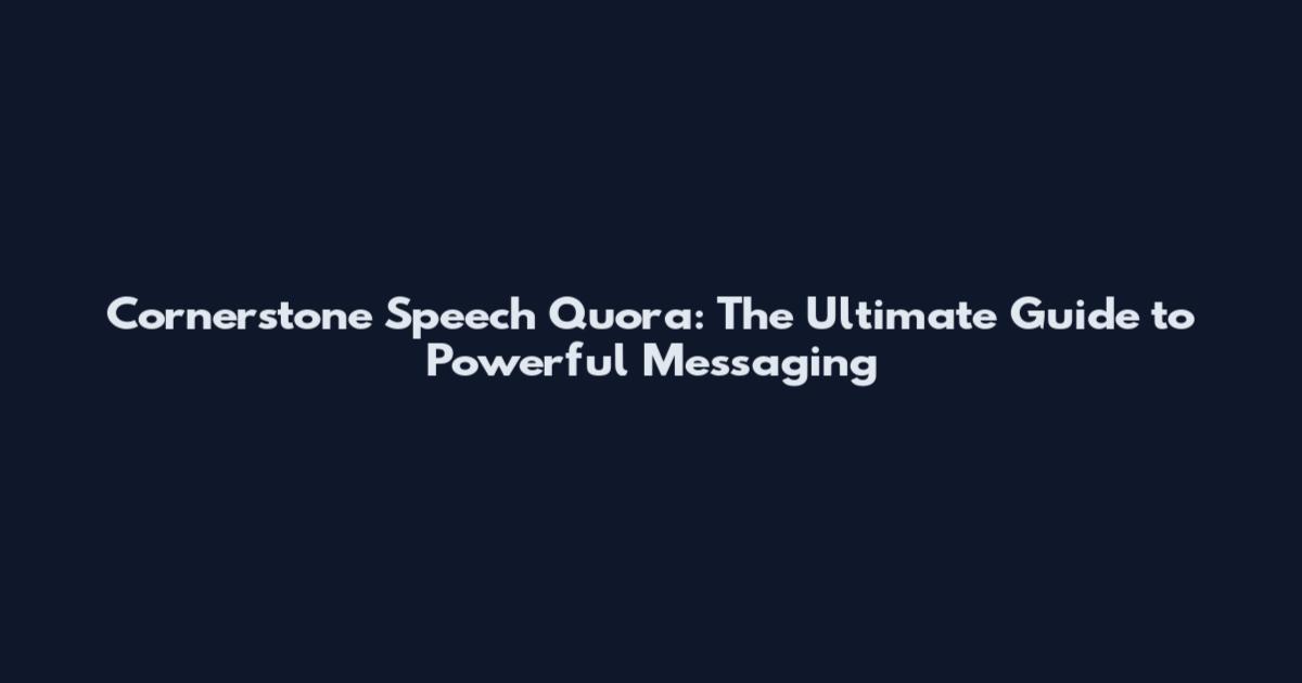 Cornerstone Speech Quora: The Ultimate Guide to Powerful Messaging