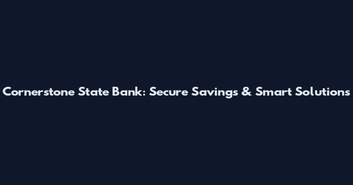 Cornerstone State Bank: Secure Savings & Smart Solutions