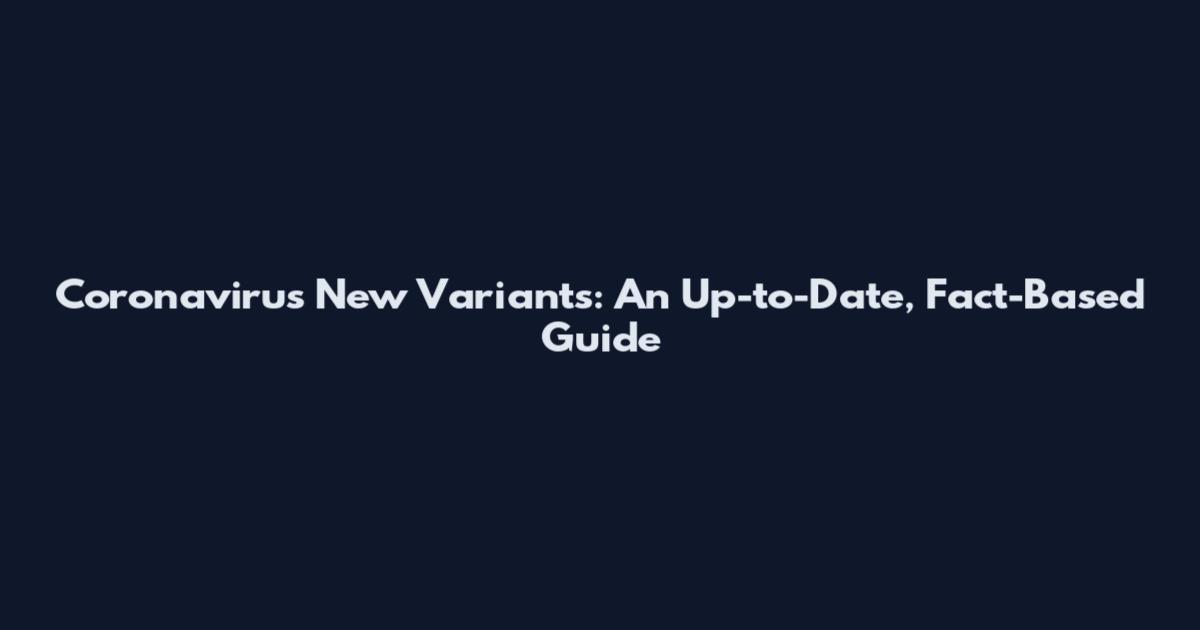 Coronavirus New Variants: An Up-to-Date, Fact-Based Guide