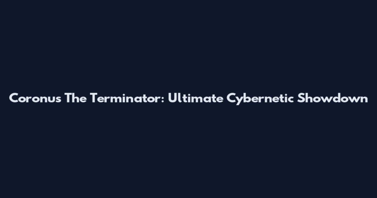 Coronus The Terminator: Ultimate Cybernetic Showdown