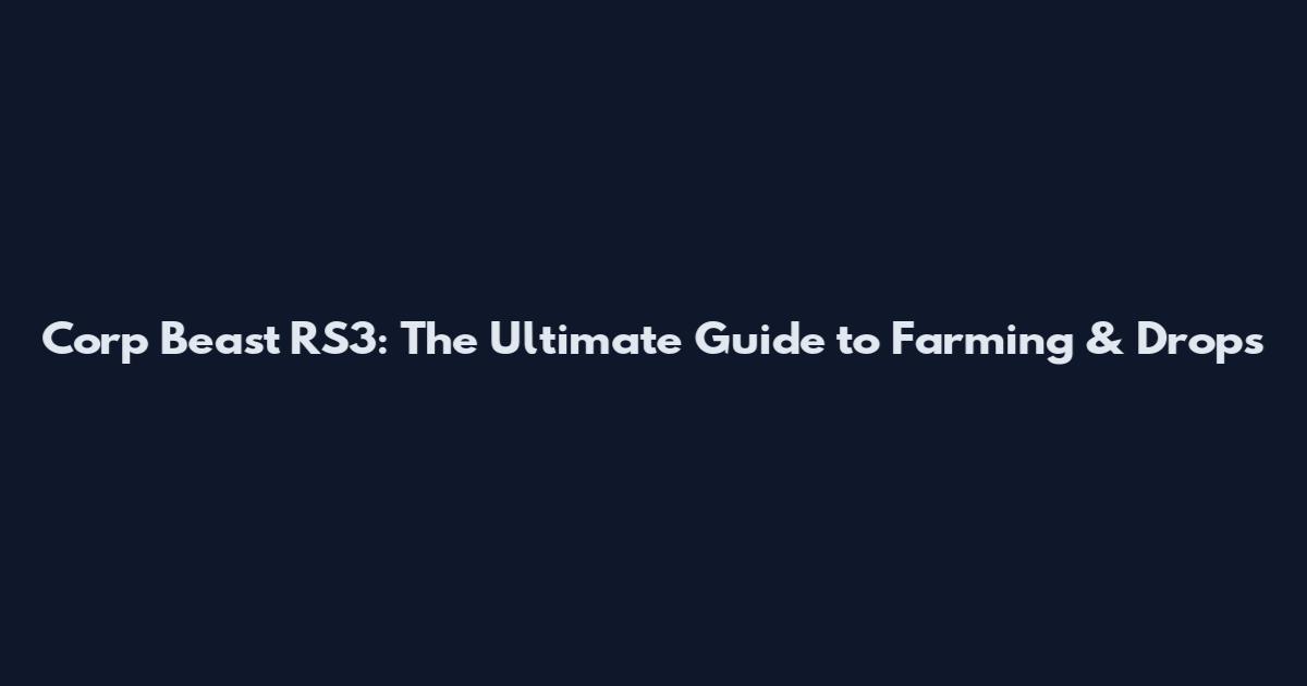 Corp Beast RS3: The Ultimate Guide to Farming & Drops