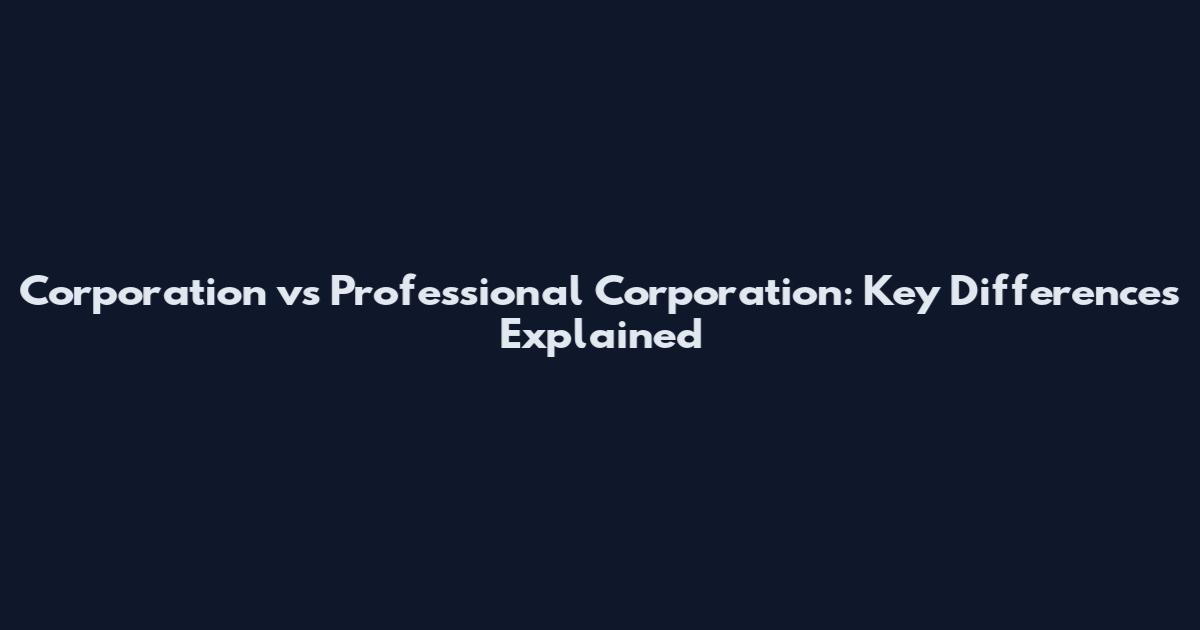 Corporation vs Professional Corporation: Key Differences Explained