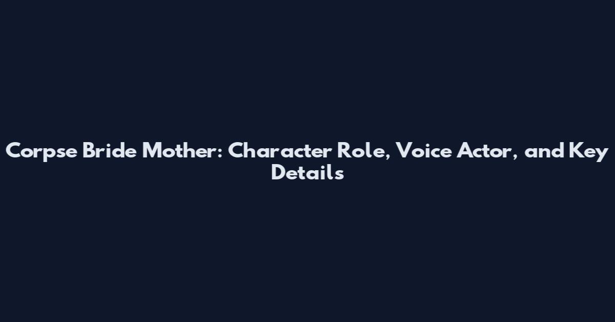 Corpse Bride Mother: Character Role, Voice Actor, and Key Details