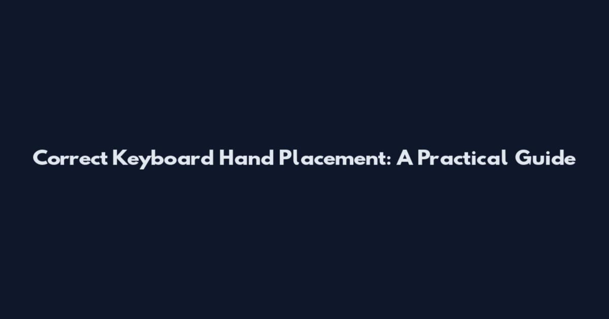 Correct Keyboard Hand Placement: A Practical Guide