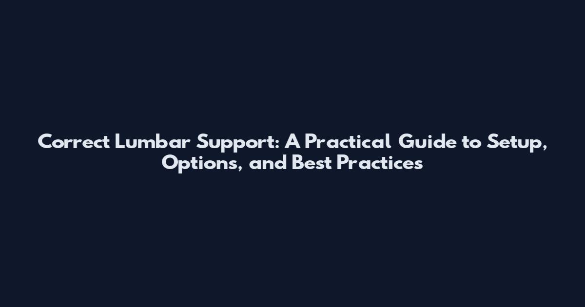 Correct Lumbar Support: A Practical Guide to Setup, Options, and Best Practices