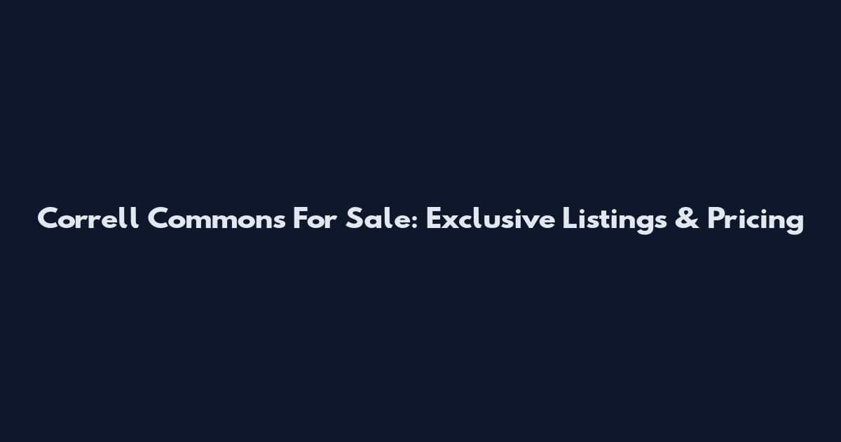 Correll Commons For Sale: Exclusive Listings & Pricing