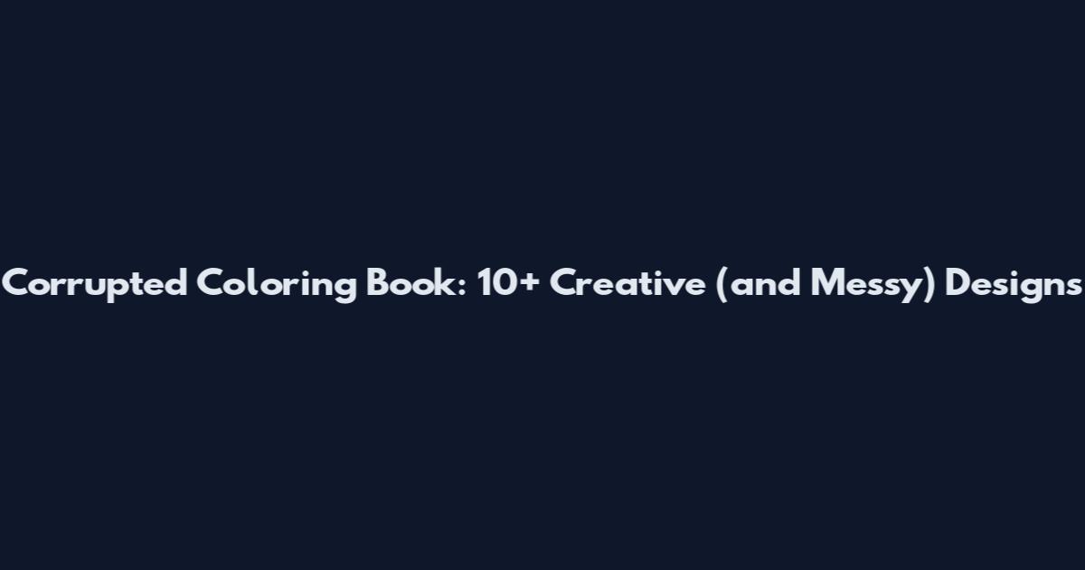 Corrupted Coloring Book: 10+ Creative (and Messy) Designs