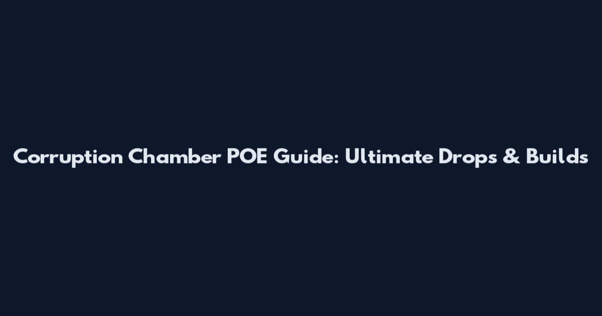 Corruption Chamber POE Guide: Ultimate Drops & Builds