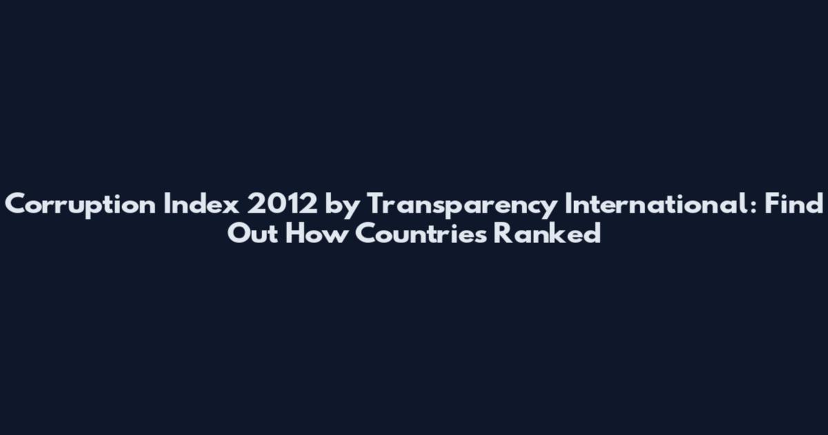Corruption Index 2012 by Transparency International: Find Out How Countries Ranked
