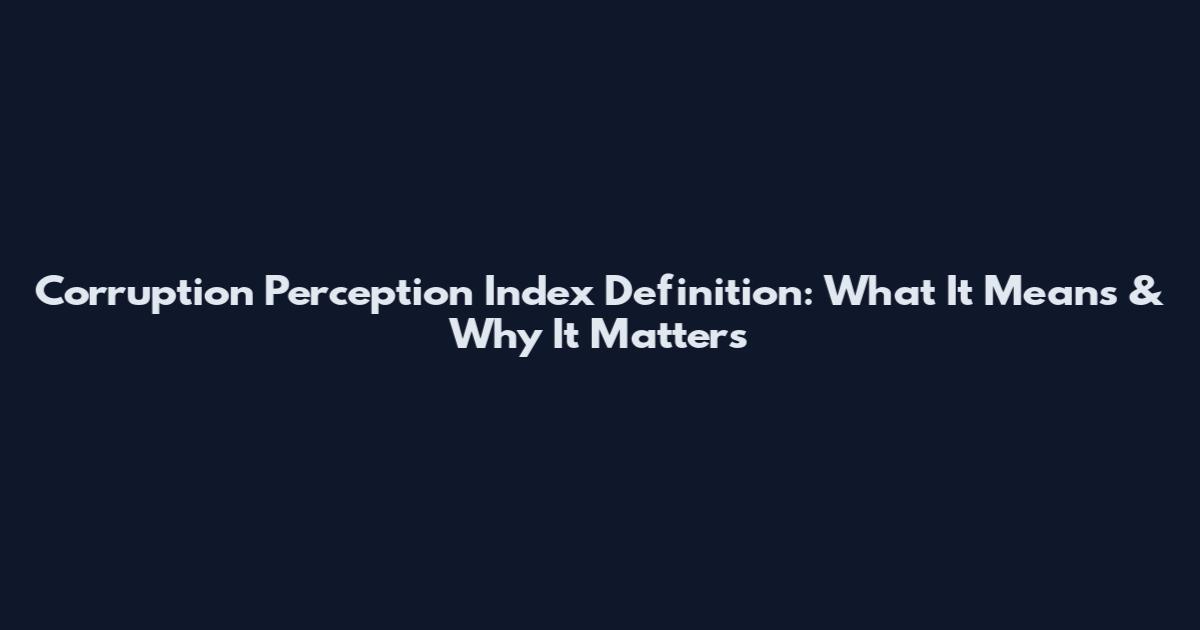 Corruption Perception Index Definition: What It Means & Why It Matters
