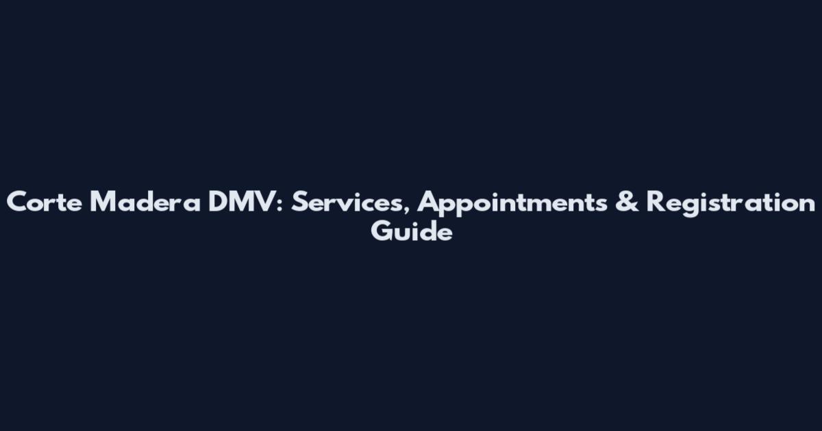 Corte Madera DMV: Services, Appointments & Registration Guide