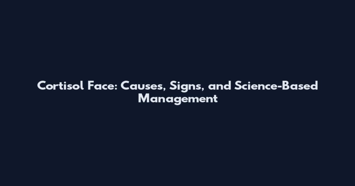 Cortisol Face: Causes, Signs, and Science-Based Management