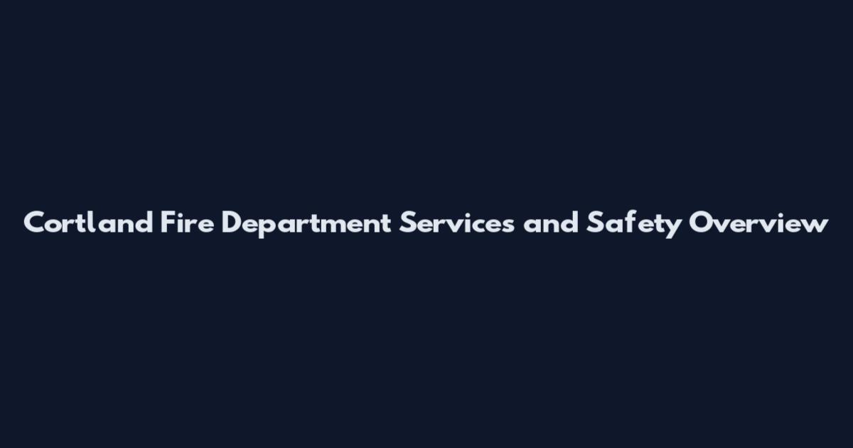 Cortland Fire Department Services and Safety Overview