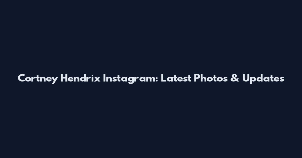 Cortney Hendrix Instagram: Latest Photos & Updates