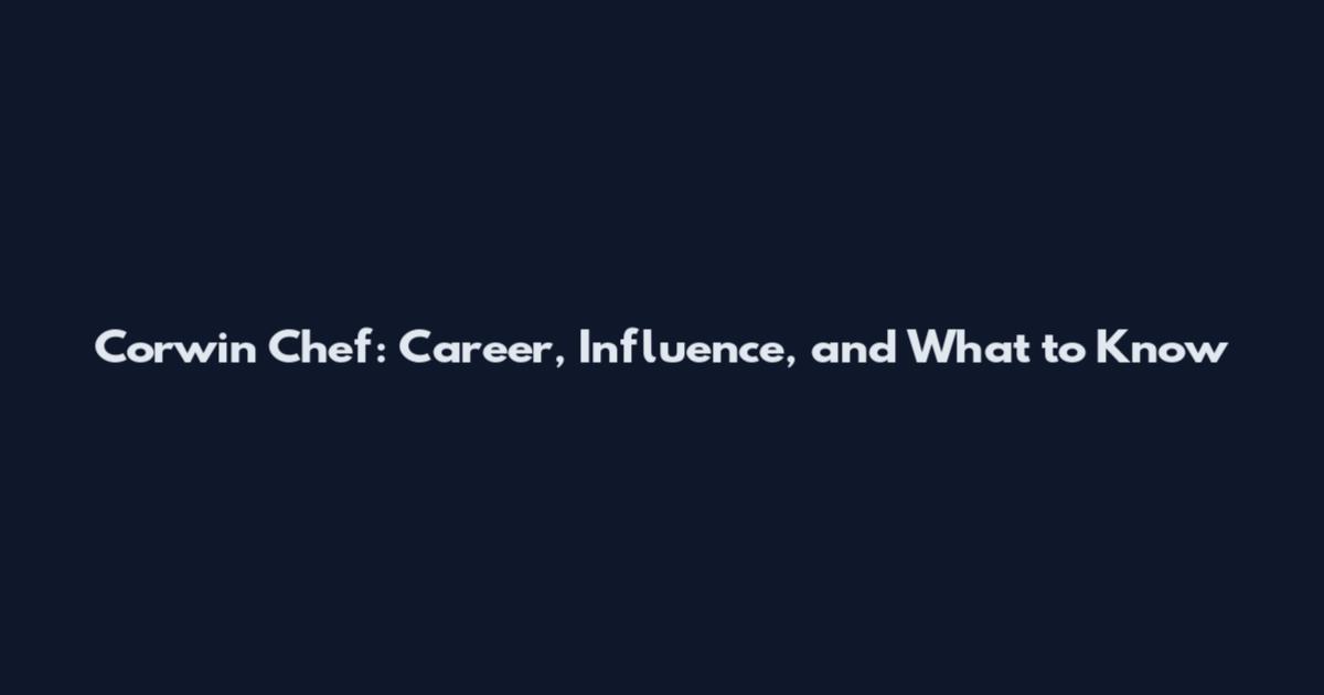 Corwin Chef: Career, Influence, and What to Know