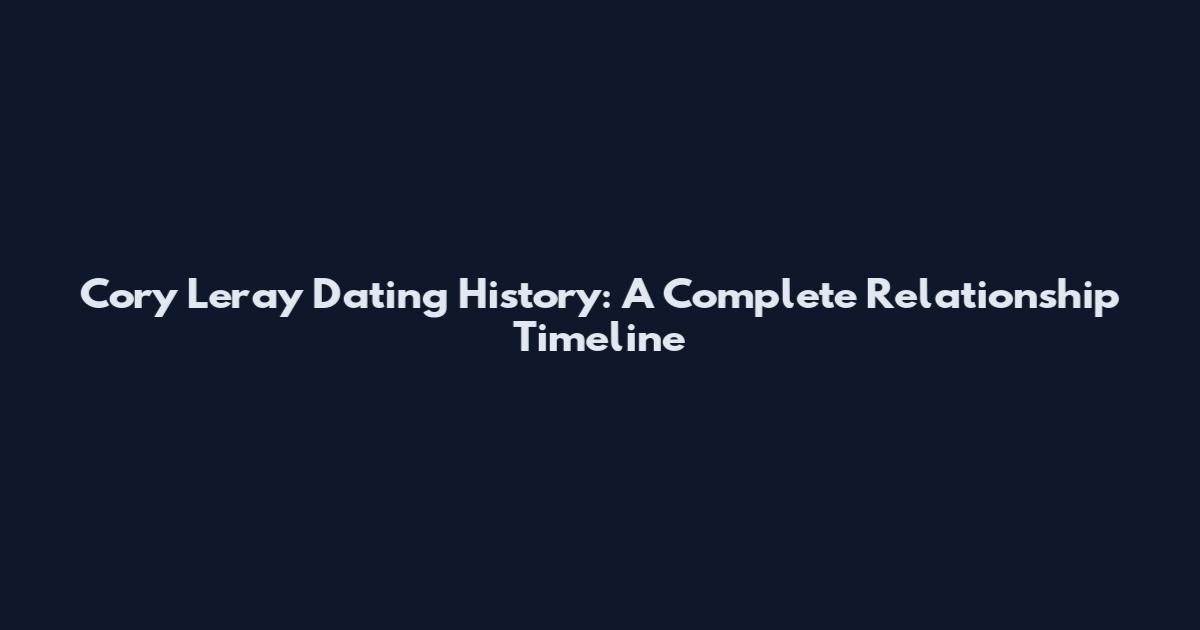 Cory Leray Dating History: A Complete Relationship Timeline
