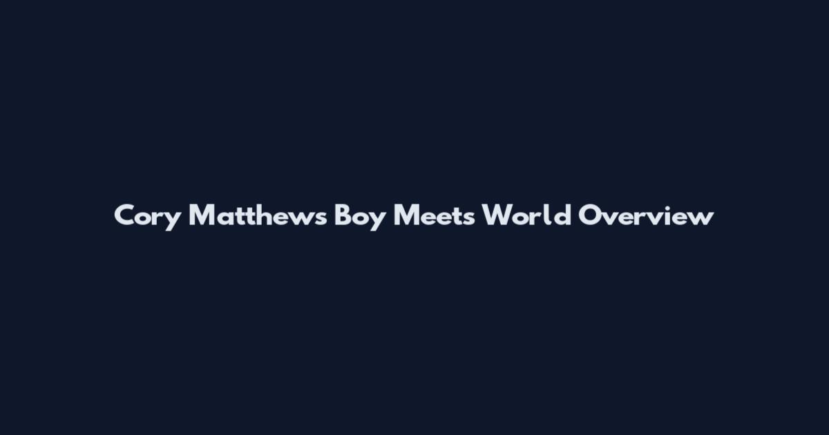 Cory Matthews Boy Meets World Overview